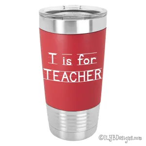 T is for Teacher Personalized Tumbler | Personalized Stainless Steel Tumblers